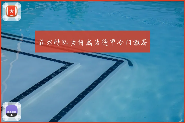 菲尔特队为何成为德甲冷门推荐